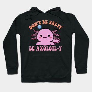 Don't be salty, be axolotl-y Hoodie